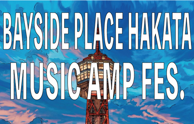入場無料の音楽フェス「BAYSIDE PLACE HAKATA × MUSIC AMP FES.」開催決定！